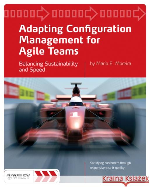 Adapting Configuration Management for Agile Teams: Balancing Sustainability and Speed Moreira, Mario E. 9780470746639 JOHN WILEY AND SONS LTD