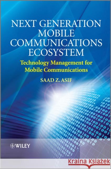 Next Generation Mobile Communications Ecosystem: Technology Management for Mobile Communications Asif, Saad Z. 9780470747469 