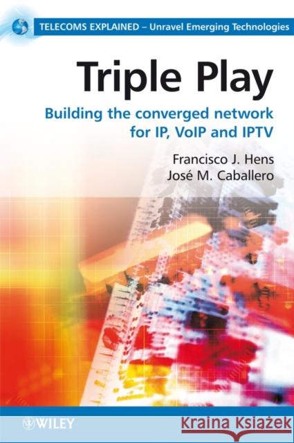 Triple Play: Building the Converged Network for Ip, Voip and Iptv Hens, Francisco J. 9780470753675 JOHN WILEY AND SONS LTD