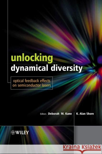 Unlocking Dynamical Diversity: Optical Feedback Effects on Semiconductor Lasers Shore, K. Alan 9780470856192 JOHN WILEY AND SONS LTD
