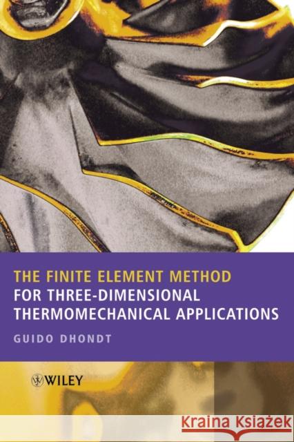 The Finite Element Method for Three-Dimensional Thermomechanical Applications Guido Dhondt 9780470857526