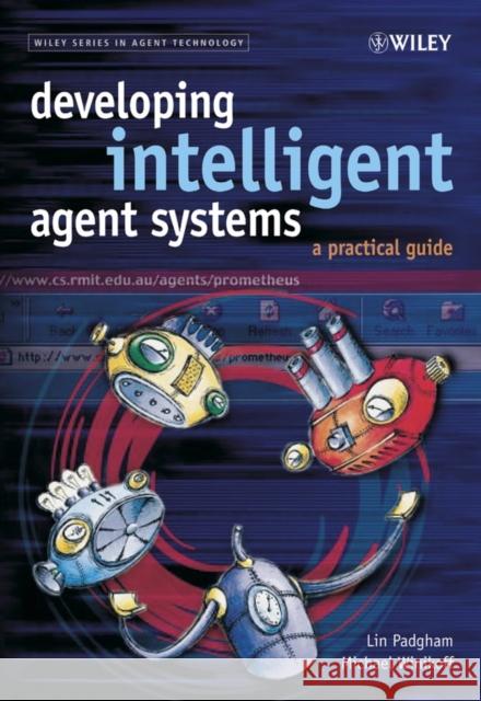 Developing Intelligent Agent Systems: A Practical Guide Padgham, Lin 9780470861202