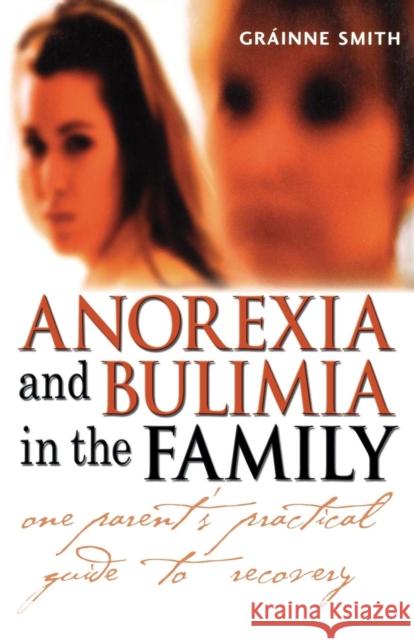 Anorexia and Bulimia in the Family: One Parent's Practical Guide to Recovery Smith, Gráinne 9780470861615 John Wiley & Sons