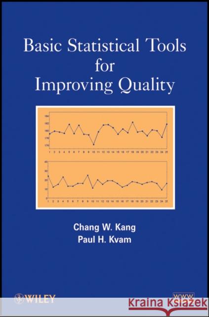 Basic Statistical Tools for Improving Quality Chang Wok Kang Paul H. Kvam 9780470889497 John Wiley & Sons