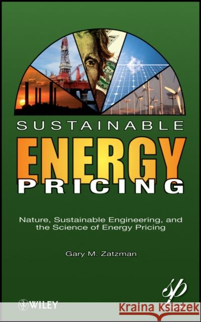Sustainable Energy Pricing: Nature, Sustainable Engineering, and the Science of Energy Pricing Zatzman, Gary M. 9780470901632 Wiley-Scrivener