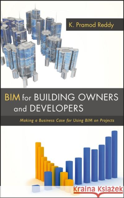 Bim for Building Owners and Developers: Making a Business Case for Using Bim on Projects Reddy, K. Pramod 9780470905982 0