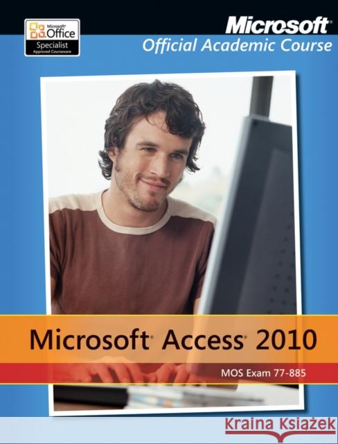 Exam 77-885 Microsoft Access 2010 with Microsoft Office 2010 Evaluation Software Microsoft Official Academic Course 9780470907689 John Wiley & Sons Inc