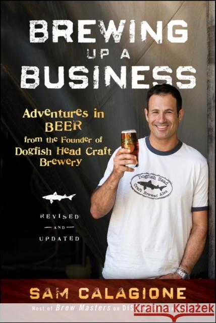 Brewing Up a Business: Adventures in Beer from the Founder of Dogfish Head Craft Brewery Calagione, Sam 9780470942314