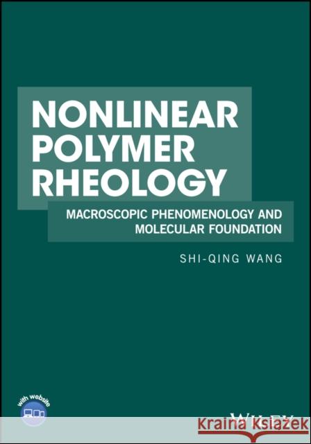 Nonlinear Polymer Rheology: Macroscopic Phenomenology and Molecular Foundation Wang, Shi-Qing 9780470946985
