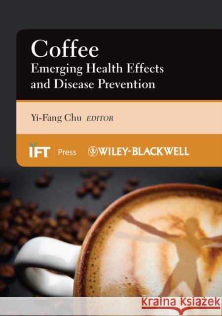 Coffee: Emerging Health Effects and Disease Prevention Chu, Yi-Fang 9780470958780 Wiley-Blackwell