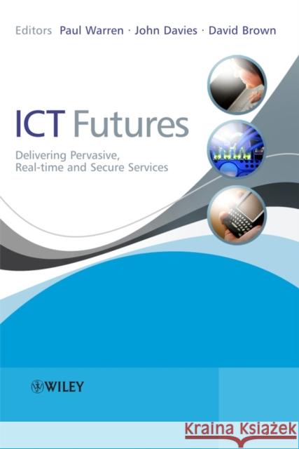 Ict Futures: Delivering Pervasive, Real-Time and Secure Services Warren, Paul 9780470997703 John Wiley & Sons