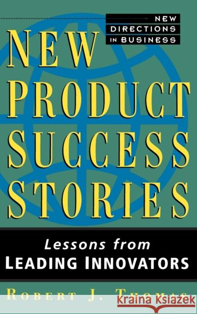 New Product Success Stories: Lessons from Leading Innovators Thomas, Robert J. 9780471013204 John Wiley & Sons