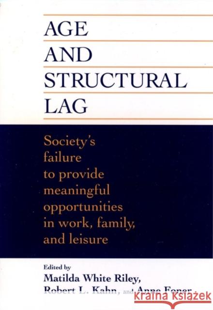 Age and Structural Lag: Society's Failure to Provide Meaningful Opportunities in Work, Family, and Leisure Riley, Matilda White 9780471016786 John Wiley & Sons