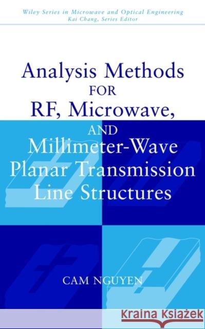 Analysis Methods for Rf, Microwave, and Millimeter-Wave Planar Transmission Line Structures Nguyen, CAM 9780471017509 Wiley-Interscience