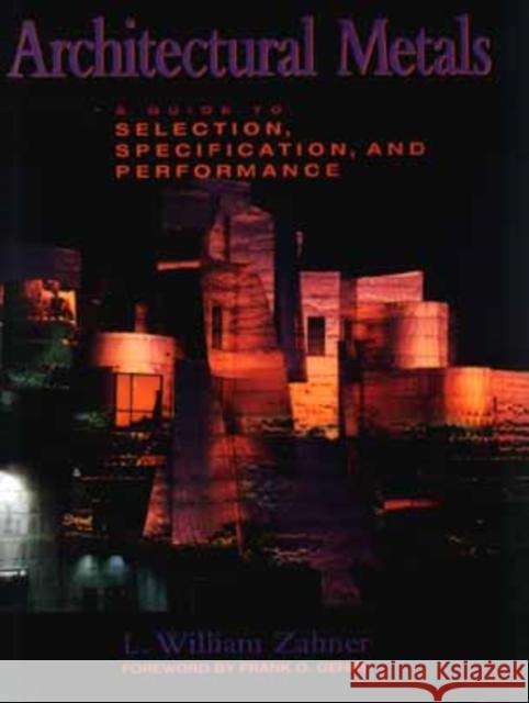 Architectural Metals: A Guide to Selection, Specification, and Performance Zahner, L. William 9780471045069 John Wiley & Sons