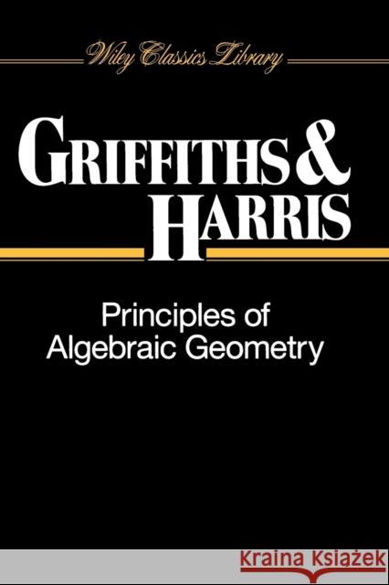 Principles of Algebraic Geometry Phillip Griffiths Joseph Harris Griffiths 9780471050599 Wiley-Interscience