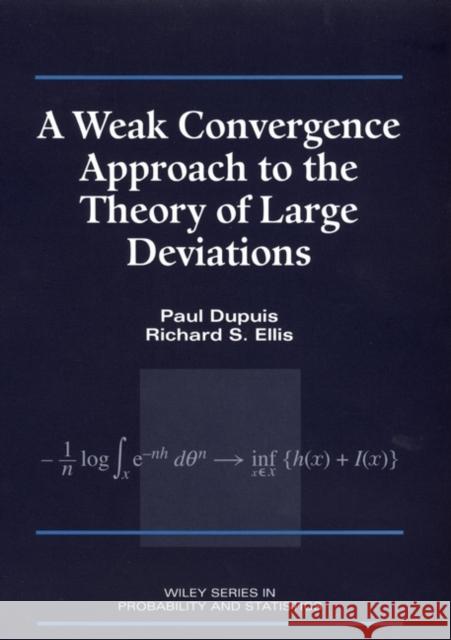 A Weak Convergence Approach to the Theory of Large Deviations Paul Dupuis Richard S. Ellis 9780471076728