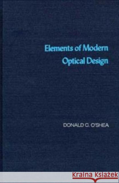 Elements of Modern Optical Design Donald C. O'Shea Donald C. C'Shea O'Shea 9780471077961 Wiley-Interscience