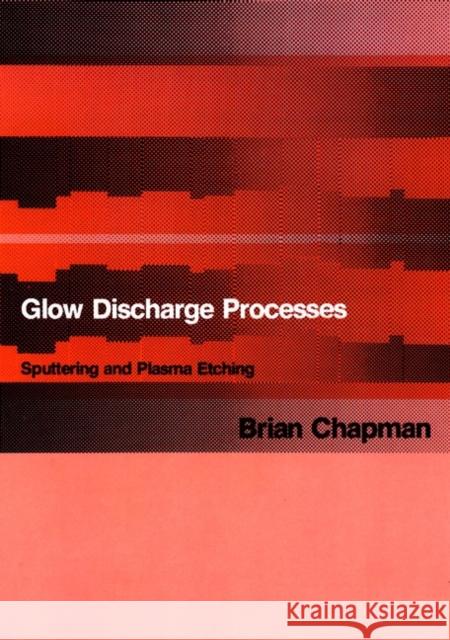 Glow Discharge Processes: Sputtering and Plasma Etching Chapman, Brian 9780471078289 Wiley-Interscience