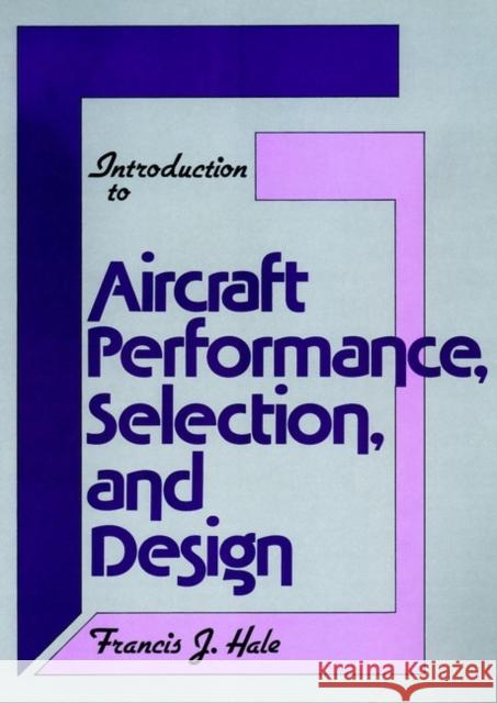 Introduction to Aircraft Performance, Selection and Design Hale, Francis J. 9780471078852 John Wiley & Sons