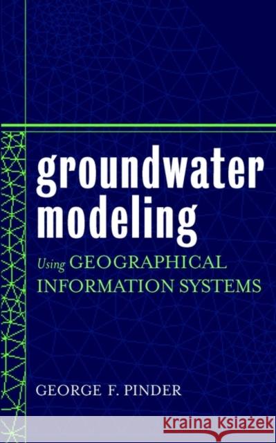 Groundwater Modeling Using Geographical Information Systems George F. Pinder 9780471084983 John Wiley & Sons