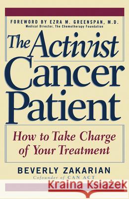 The Activist Cancer Patient: How to Take Charge of Your Treatment Beverly Zakarian Ezra M. Greenspan 9780471120261 John Wiley & Sons