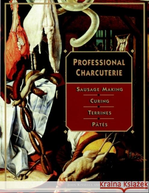 Professional Charcuterie: Sausage Making, Curing, Terrines, and Pâtes Kinsella, John 9780471122371