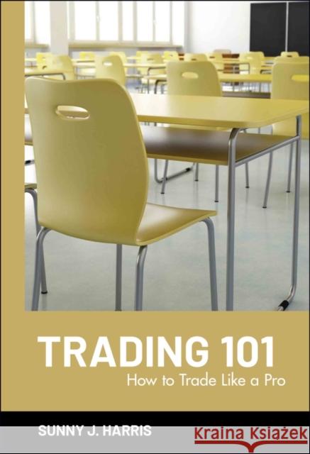 Trading 101: How to Trade Like a Pro Harris, Sunny J. 9780471144458 John Wiley & Sons