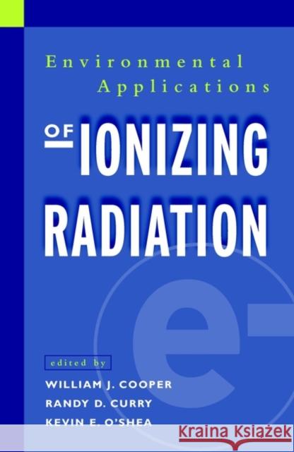 Environmental Applications of Ionizing Radiation William Cooper Hoel Cooper Patricia Ed. Curry 9780471170860 Wiley-Interscience