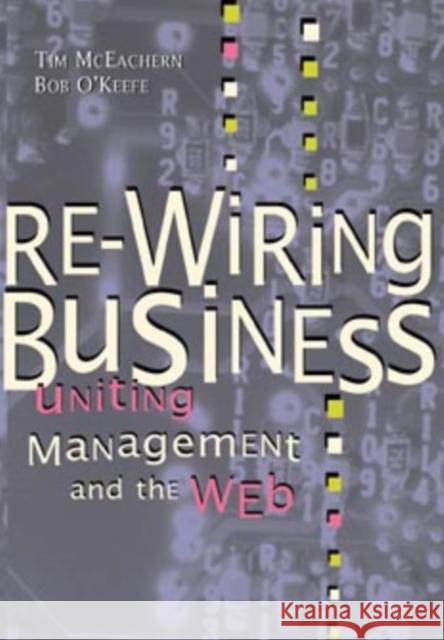 Re-Wiring Business: Uniting Management and the Web McEachern, Tim 9780471175568 John Wiley & Sons