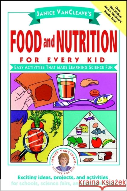 Janice VanCleave's Food and Nutrition for Every Kid: Easy Activities That Make Learning Science Fun VanCleave, Janice 9780471176657 John Wiley & Sons