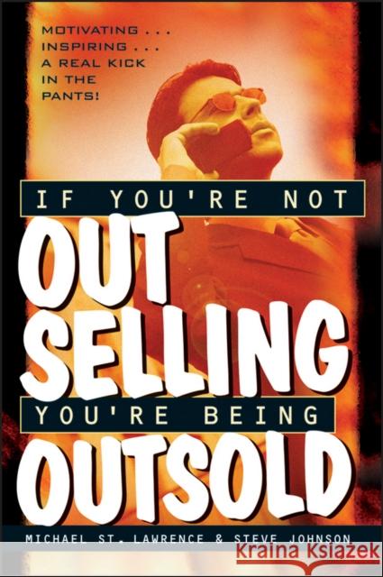If You're Not Out Selling, You're Being Outsold Michael S Michael St Lawrence Steve Johnson 9780471191193 John Wiley & Sons