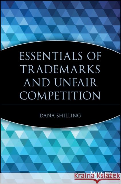 Essentials of Trademarks and Unfair Competition Dana Shilling 9780471209416 John Wiley & Sons