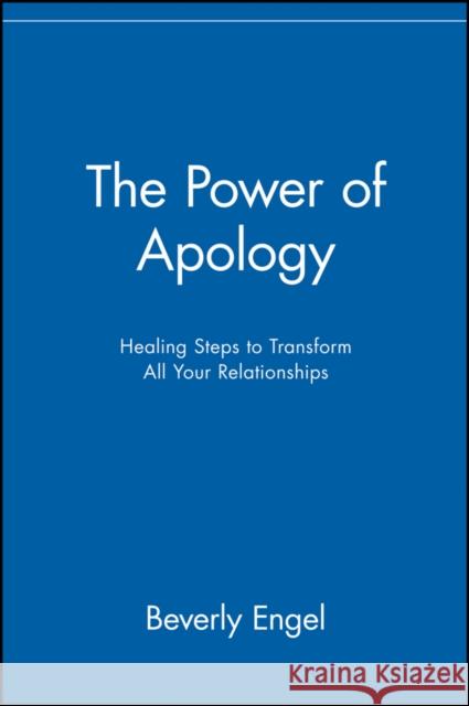 The Power of Apology: Healing Steps to Transform All Your Relationships Engel, Beverly 9780471218920 John Wiley & Sons
