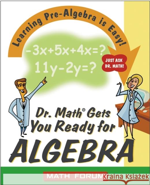 Dr. Math Gets You Ready for Algebra: Learning Pre-Algebra Is Easy! The Math Forum 9780471225560 Jossey-Bass