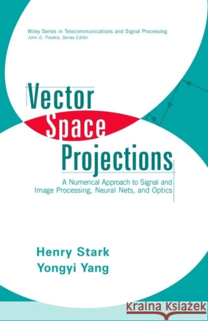 Vector Space Projections: A Numerical Approach to Signal and Image Processing, Neural Nets, and Optics Stark, Henry 9780471241409 Wiley-Interscience
