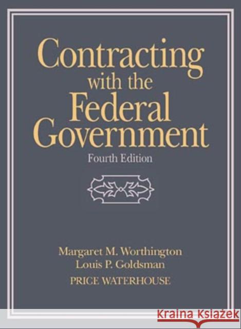 Contracting with the Federal Government Margaret M. Worthington Louis P. Goldsman Worthington 9780471242185 John Wiley & Sons
