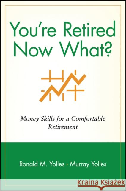 You're Retired Now What?: Money Skills for a Comfortable Retirement Yolles, Ronald M. 9780471248361 John Wiley & Sons