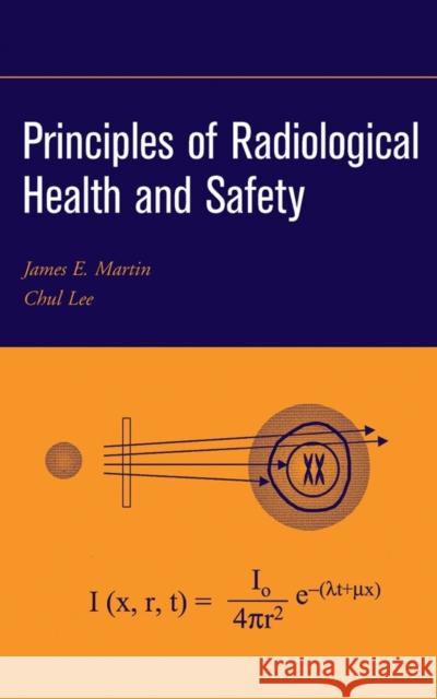 Principles of Radiological Health and Safety Jim Martin James E. Martin Chul Lee 9780471254294 Wiley-Interscience