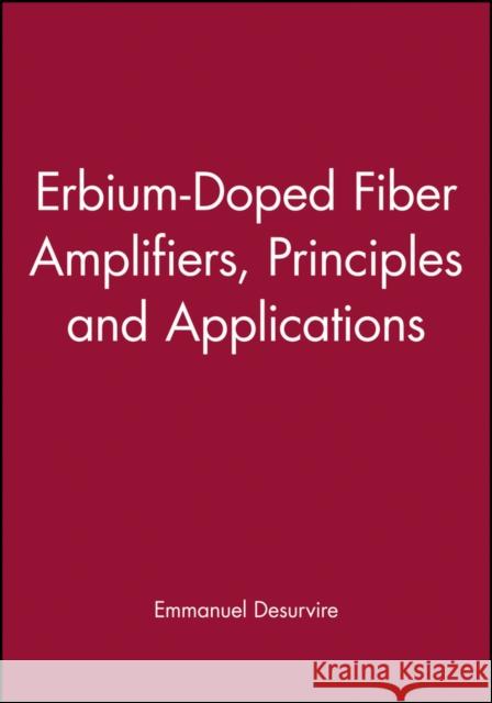 Erbium-Doped Fiber Amplifiers: Principles and Applications Desurvire, Emmanuel 9780471264347 Wiley-Interscience