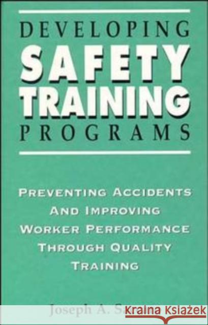 Developing Safety Training Programs: Preventing Accidents and Improving Worker Performance Through Quality Training Saccaro, Joseph A. 9780471285212 John Wiley & Sons