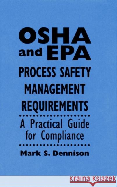OSHA and EPA Process Safety Management Requirements: A Practical Guide for Compliance Dennison, Mark S. 9780471286417 John Wiley & Sons