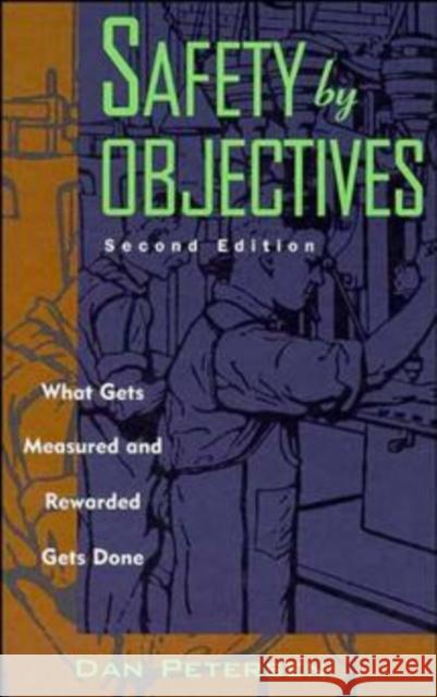 Safety by Objectives: What Gets Measured and Rewarded Gets Done Petersen, Daniel 9780471287384 John Wiley & Sons