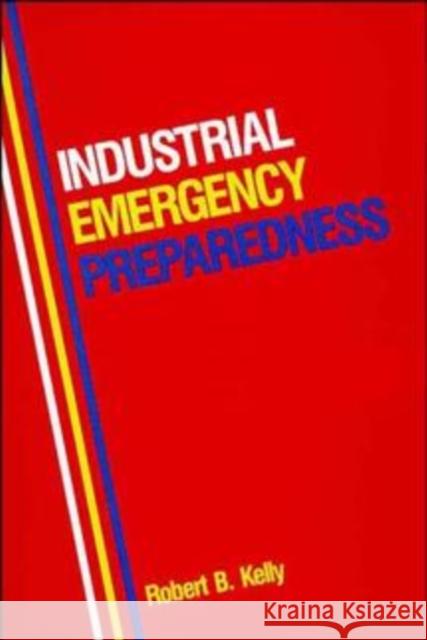 Industrial Emergency Preparedness Robert B. Kelly 9780471288534 John Wiley & Sons