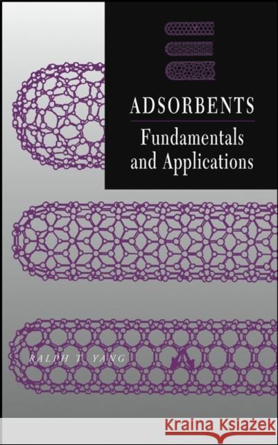 Adsorbents: Fundamentals and Applications Yang, Ralph T. 9780471297413 Wiley-Interscience