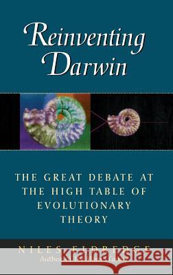 Reinventing Darwin: The Great Debate at the High Table of Evolutionary Theory Niles Eldredge Niles Eldridge 9780471303015 John Wiley & Sons