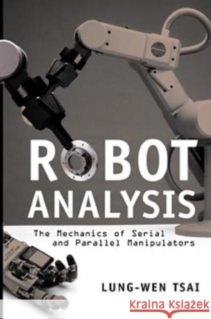 Robot Analysis: The Mechanics of Serial and Parallel Manipulators Tsai, Lung-Wen 9780471325932