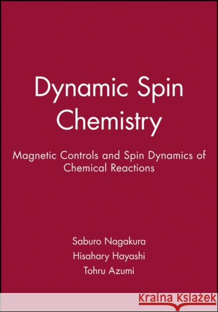 Dynamic Spin Chemistry: Magnetic Controls and Spin Dynamics of Chemical Reactions Nagakura, Saburo 9780471328360 John Wiley & Sons