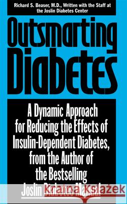 Outsmarting Diabetes: A Dynamic Approach for Reducing the Effects of Insulin-Dependent Diabetes Richard S. Beaser Beaser                                   Diabetes Josli 9780471346944 John Wiley & Sons