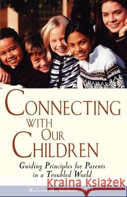 Connecting with Our Children: Guiding Principles for Parents in a Troubled World Roberta M. Gilbert Gilbert 9780471347866